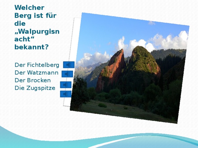 Вставка рисунка Welcher Berg ist für die „Walpurgisnacht“ bekannt?   Der Fichtelberg Der Watzmann Der Brocken Die Zugspitze 