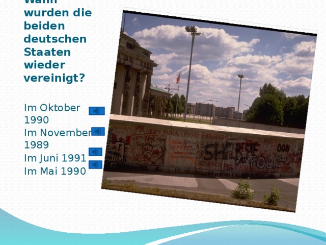 Wann wurden die beiden deutschen Staaten wieder vereinigt?   Im Oktober 1990 Im November 1989 Im Juni 1991 Im Mai 1990 