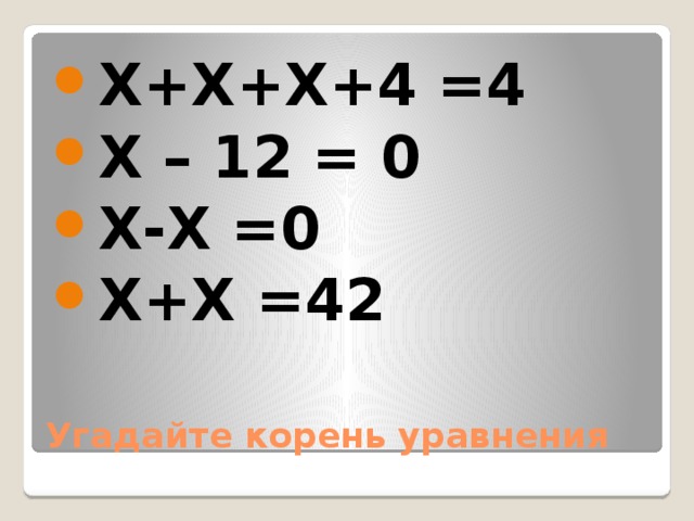 Х+Х+Х+4 =4 Х – 12 = 0 Х-Х =0 Х+Х =42 Угадайте корень уравнения 