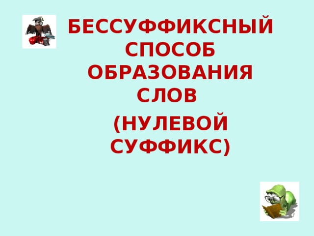 Укажите слово бессуффиксный. Бессуффиксный способ образования. Бессуффиксальный способ образования слов. Бессуффиксный способ словообразования. Бессуффиксный способ примеры.