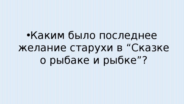 Каким было последнее желание старухи в “Сказке о рыбаке и рыбке”? 