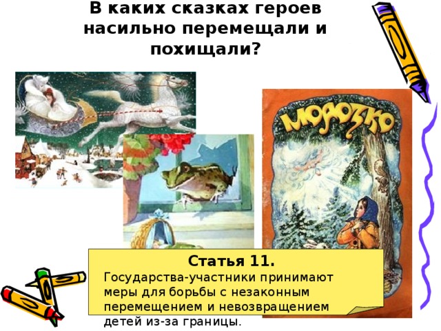 В каких сказках героев насильно перемещали и похищали? Статья 11. Государства-участники принимают меры для борьбы с незаконным перемещением и невозвращением детей из-за границы. 