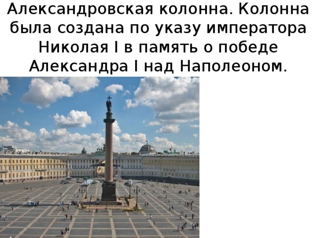 Александровская колонна. Колонна была создана по указу императора Николая I в память о победе Александра I над Наполеоном. 