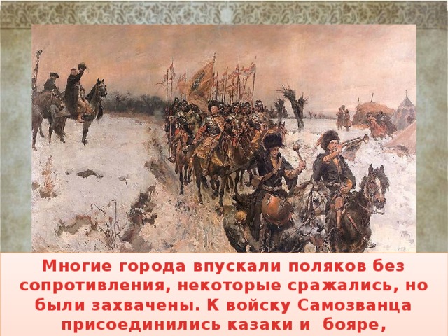 Многие города впускали поляков без сопротивления, некоторые сражались, но были захвачены. К войску Самозванца присоединились казаки и бояре, недовольные Годуновым. 