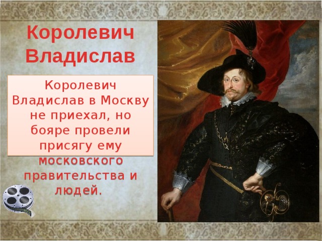 Королевич Владислав Королевич Владислав в Москву не приехал, но бояре провели присягу ему московского правительства и людей. 