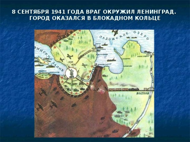 8 СЕНТЯБРЯ 1941 ГОДА ВРАГ ОКРУЖИЛ ЛЕНИНГРАД.  ГОРОД ОКАЗАЛСЯ В БЛОКАДНОМ КОЛЬЦЕ 