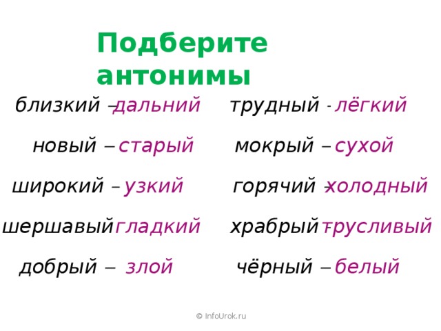 Подберите антонимы трудный  дальний близкий  лёгкий сухой мокрый  новый  старый холодный горячий  широкий  узкий храбрый  трусливый шершавый  гладкий чёрный  белый добрый  злой © InfoUrok.ru 