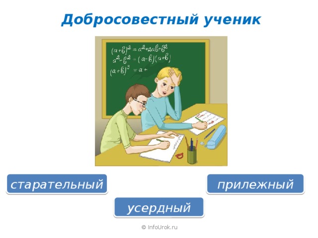 Добросовестный ученик старательный прилежный усердный © InfoUrok.ru 