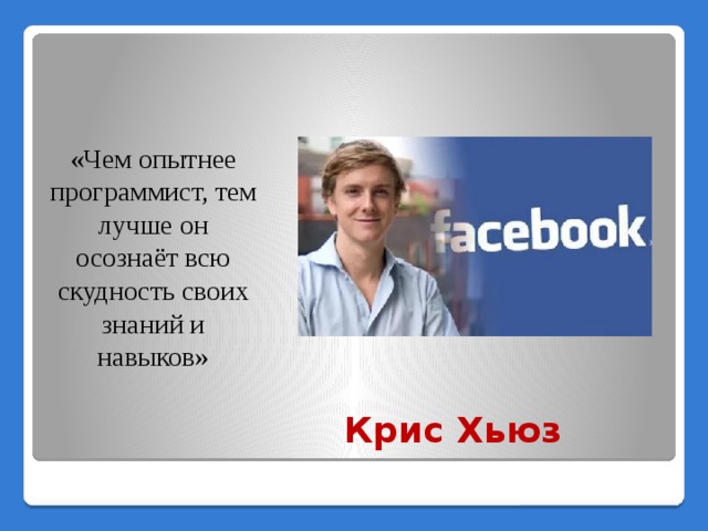 «Чем опытнее программист, тем лучше он осознаёт всю скудность своих знаний и навыков» Крис Хьюз    