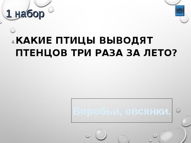 1 набор 4. КАКИЕ ПТИЦЫ ВЫВОДЯТ ПТЕНЦОВ ТРИ РАЗА ЗА ЛЕТО? Воробьи, овсянки. 