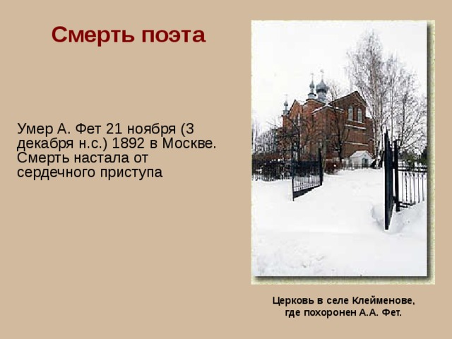 Смерть поэта Умер А. Фет 21 ноября (3 декабря н.с.) 1892 в Москве. Смерть настала от сердечного приступа Церковь в селе Клейменове, где похоронен А.А. Фет. 
