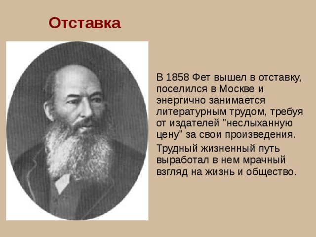 Отставка В 1858 Фет вышел в отставку, поселился в Москве и энергично занимается литературным трудом, требуя от издателей 