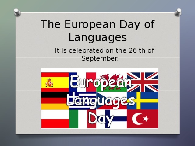 The European Day  of Languages  It is celebrated on the 26 th of September.