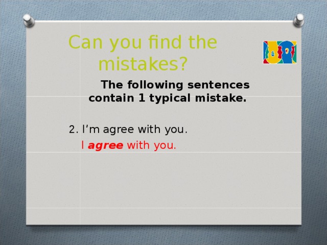 Can you find the mistakes?  The following sentences contain 1 typical mistake.   2 . I’m agree with you.   I agree with you .  