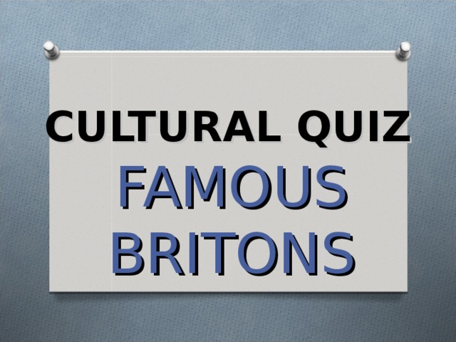 CULTURAL QUIZ FAMOUS BRITONS