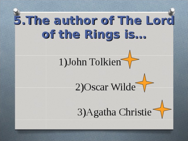 5.The author of The Lord of the Rings is… 1) John Tolkien   2)Oscar Wilde   3)Agatha Christie