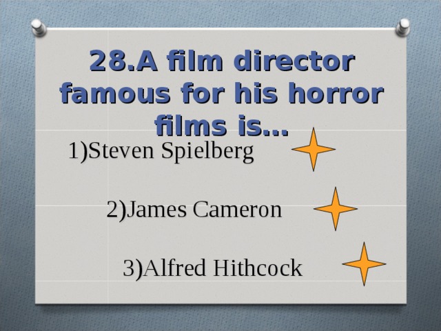 28.A film director famous for his horror films is…   1)Steven Spielberg   2)James Cameron   3)Alfred Hithcock