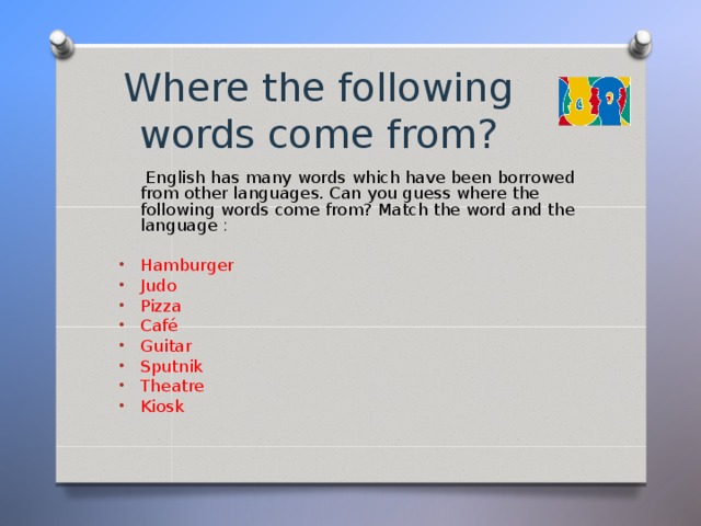 Where the following words come from?  English has many words which have been borrowed from other languages. Can you guess where the following words come from? Match the  word and the language :