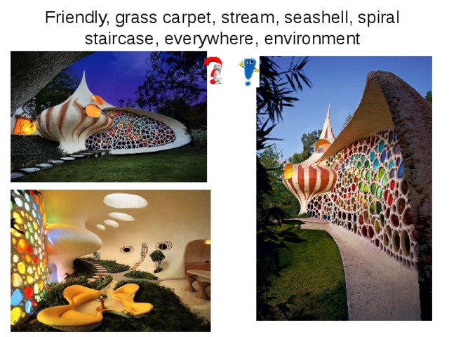 Friendly, grass carpet, stream, seashell, spiral staircase, everywhere, environment https://www.youtube.com/watch?v=770WhGkRfHI Стебленко Т.П. 