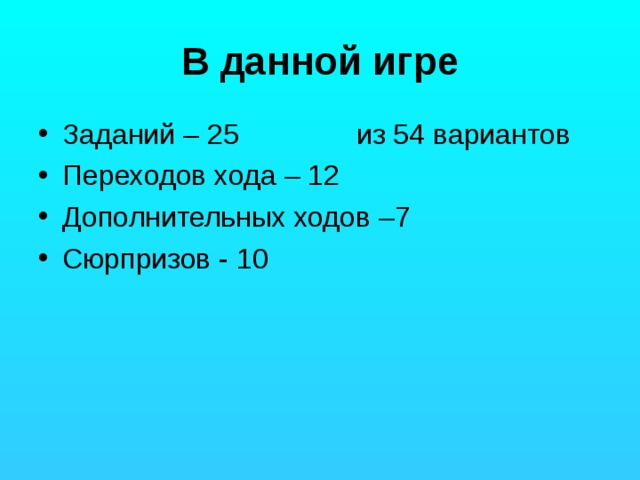 В данной игре Заданий – 25 из 54 вариантов Переходов хода – 12 Дополнительных ходов –7 Сюрпризов - 10 