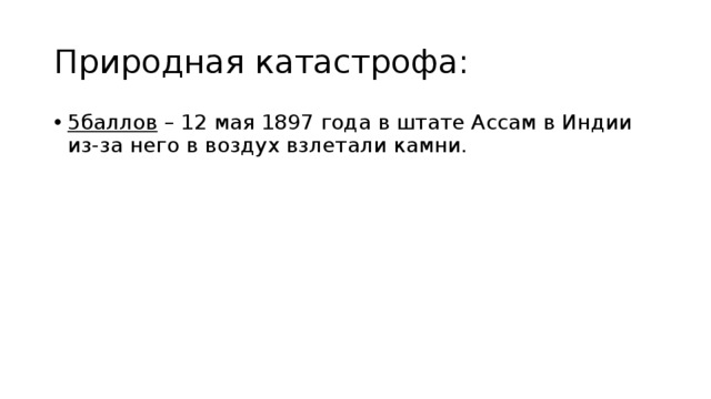 Природная катастрофа: 5баллов – 12 мая 1897 года в штате Ассам в Индии из-за него в воздух взлетали камни. 