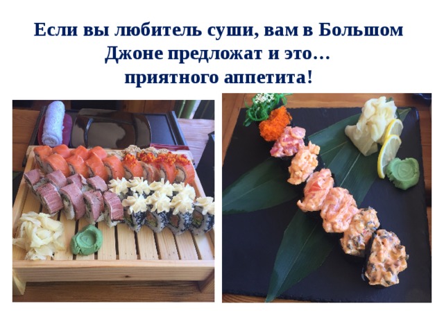Если вы любитель суши, вам в Большом Джоне предложат и это…  приятного аппетита! 