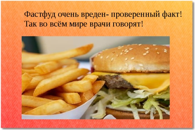 Фастфуд очень вреден- проверенный факт!  Так во всём мире врачи говорят! 