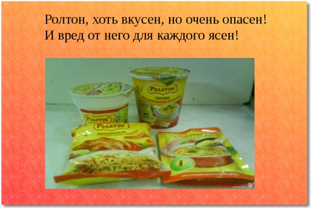Ролтон, хоть вкусен, но очень опасен!  И вред от него для каждого ясен! 