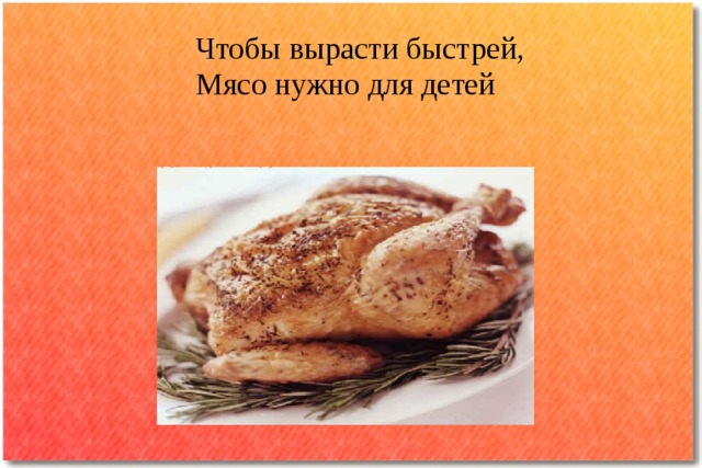 Чтобы вырасти быстрей,  Мясо нужно для детей   