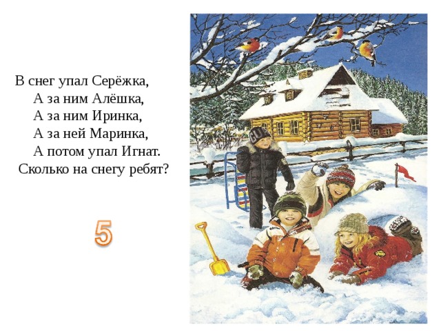 В снег упал Серёжка,  А за ним Алёшка,  А за ним Иринка,  А за ней Маринка,  А потом упал Игнат.  Сколько на снегу ребят? 