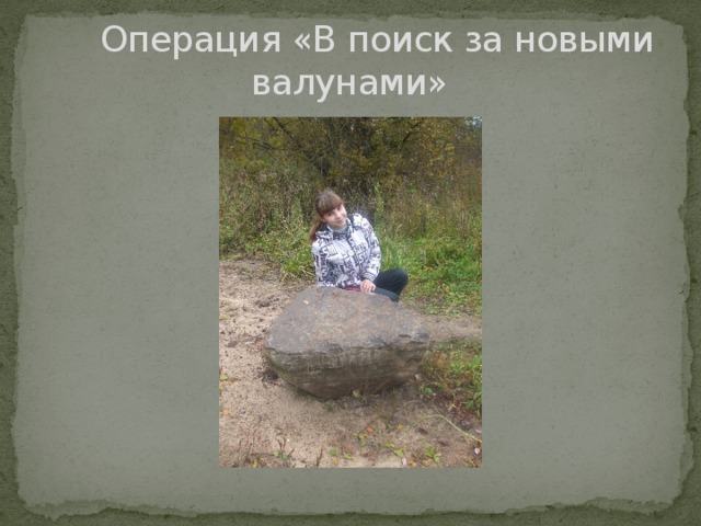  Операция «В поиск за новыми валунами» 
