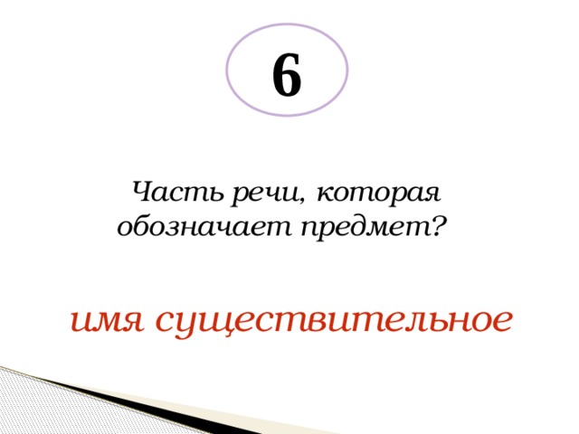 6 Часть речи, которая обозначает предмет? имя существительное 