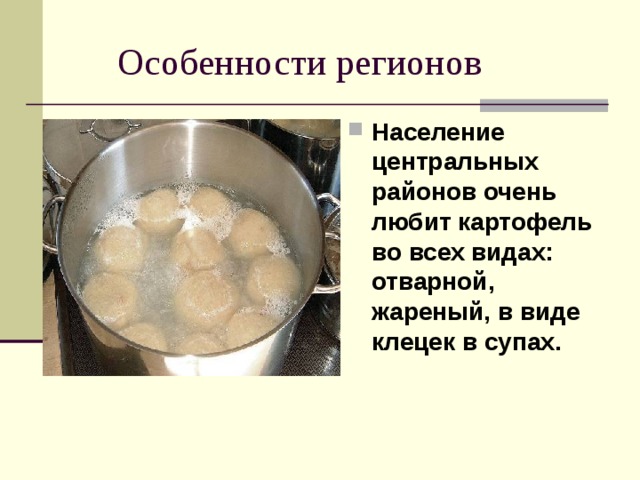  Особенности регионов Население центральных районов очень любит картофель во всех видах: отварной, жареный, в виде клецек в супах. 