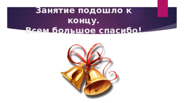 Занятие подошло к концу.  Всем большое спасибо! 