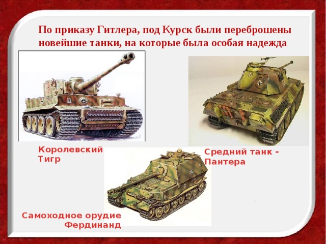  По приказу Гитлера, под Курск были переброшены новейшие танки, на которые была особая надежда Королевский Тигр Средний танк - Пантера Самоходное орудие Фердинанд 