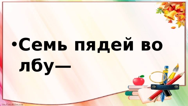 Фразеологизм семи пядей во лбу