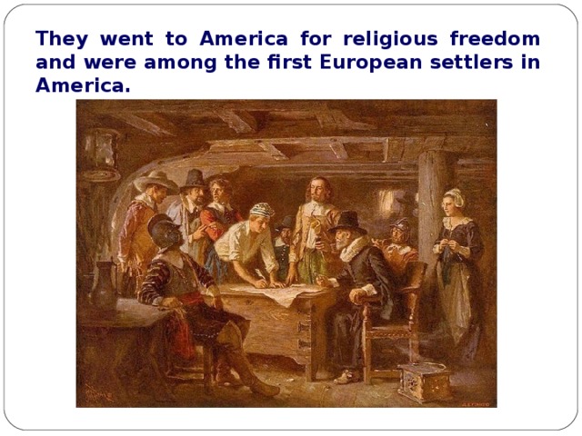 They went to America for religious freedom and were among the first European settlers in America. 