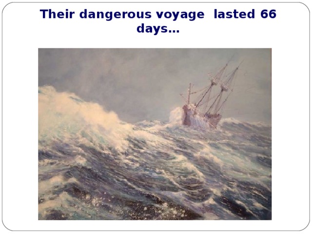 Their dangerous voyage lasted 66 days… 