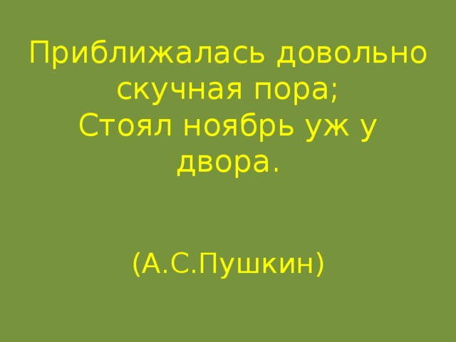 Стой поры. Довольно скучная пора стоял ноябрь уж у двора. Приближалась довольно скучная пора стоял. Стоял ноябрь уж у двора Пушкин. Пушкин довольно скучная пора стоял.