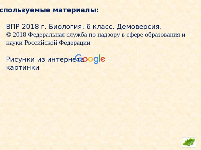 Используемые материалы: ВПР 2018 г. Биология. 6 класс. Демоверсия. © 2018 Федеральная служба по надзору в сфере образования и науки Российской Федерации Рисунки из интернета картинки 