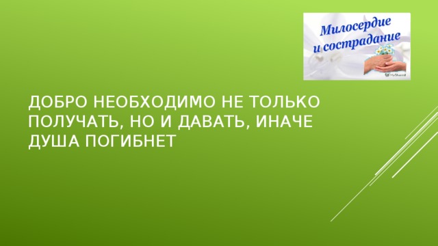 Добро необходимо не только получать, но и давать, иначе душа погибнет 