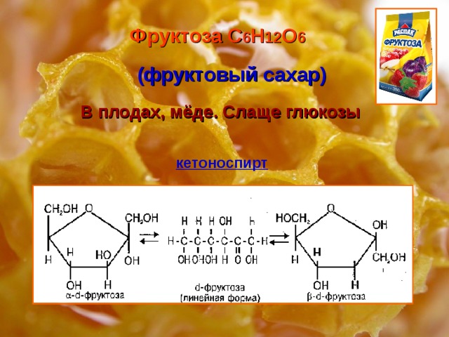 Фруктоза С 6 Н 12 О 6 (фруктовый сахар) В плодах, мёде. Слаще глюкозы кетоноспирт 