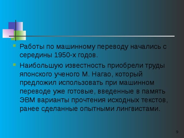 Работы по машинному переводу начались с середины 1950-х годов. Наибольшую известность приобрели труды японского ученого М. Нагао, который предложил использовать при машинном переводе уже готовые, введенные в память ЭВМ варианты прочтения исходных текстов, ранее сделанные опытными лингвистами.   