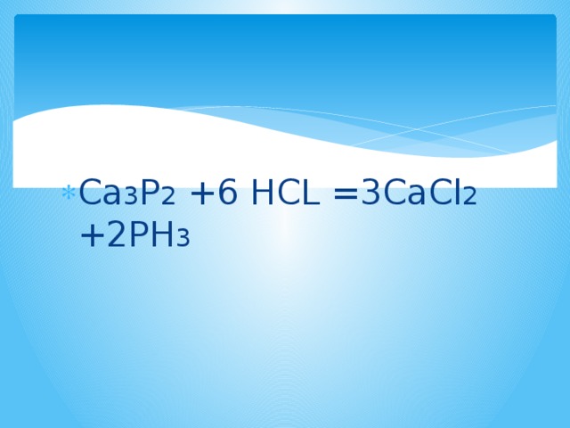 Ca 3 P 2 +6 HCL =3CaCl 2 +2PH 3 