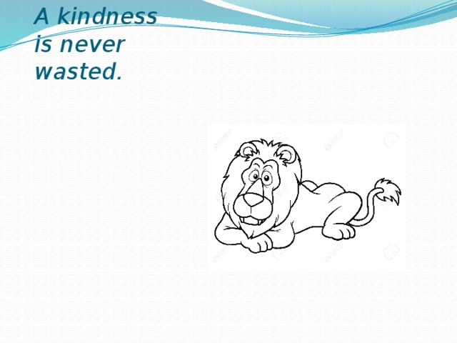 A kindness is never wasted. 