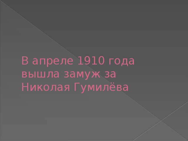 В апреле 1910 года  вышла замуж за  Николая Гумилёва 