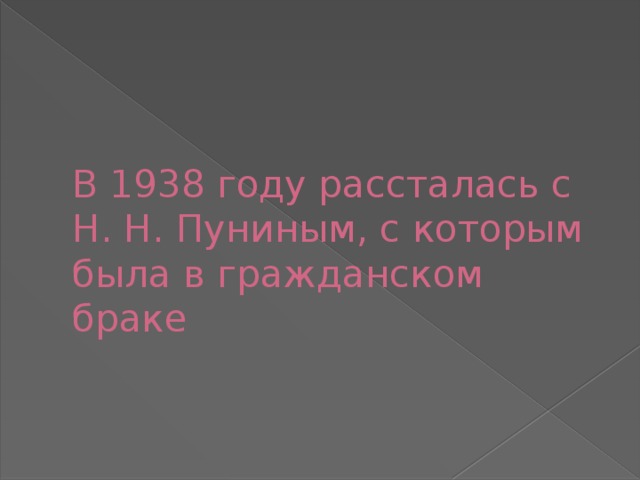 В 1938 году рассталась с Н. Н. Пуниным, с которым была в гражданском браке 