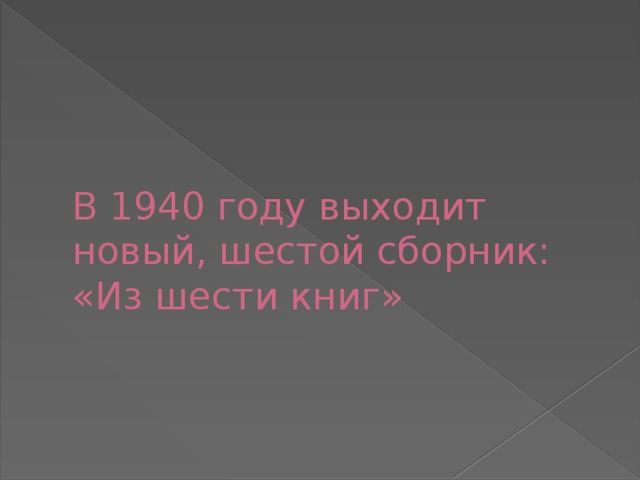 В 1940 году выходит новый, шестой сборник:  «Из шести книг» 