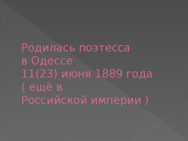 Родилась поэтесса  в Одессе  11(23) июня 1889 года  ( ещё в  Российской империи ) 