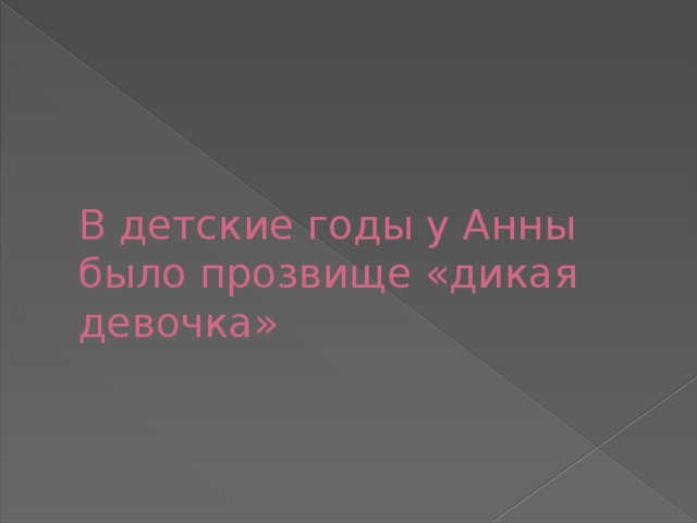 В детские годы у Анны было прозвище «дикая девочка» 